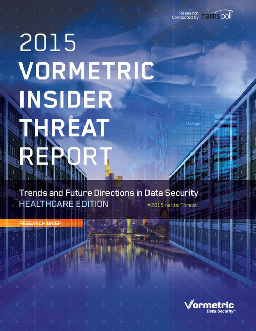 2015 Vormetric Insider Threat Report: Trends and Future Directions in Data Security - Healthcare Edition