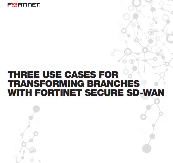 3 Use Cases for Transforming Branches with Fortinet Secure SD-WAN