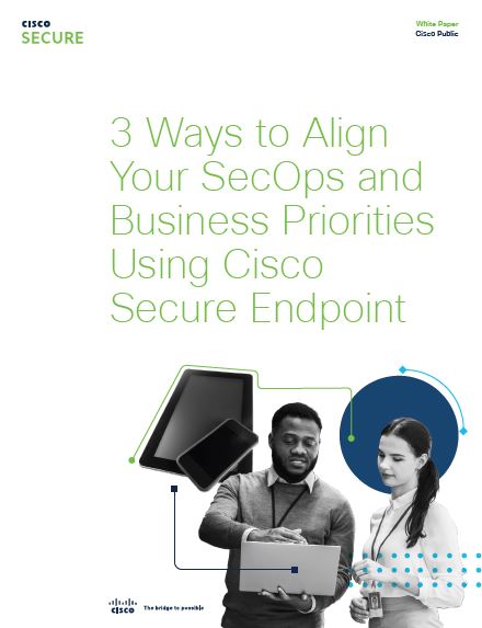 3 Ways to Align Your SecOps & Business Priorities with Cisco Endpoint Security