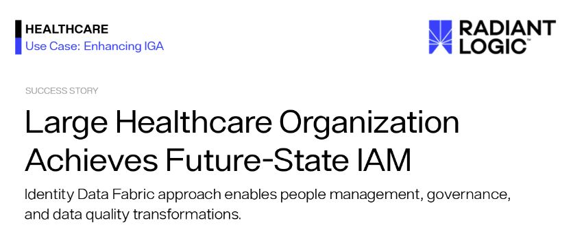 Customer Success Story | Large Healthcare Organization Achieves Future-State IAM