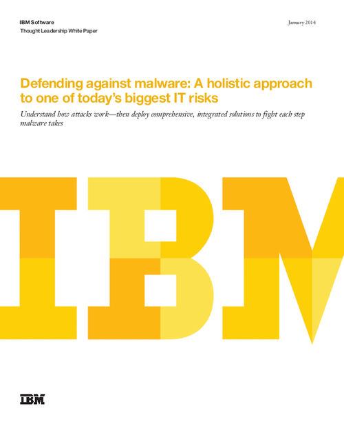 Defending Against Malware: A Holistic Approach to One of Today's Biggest IT Risks