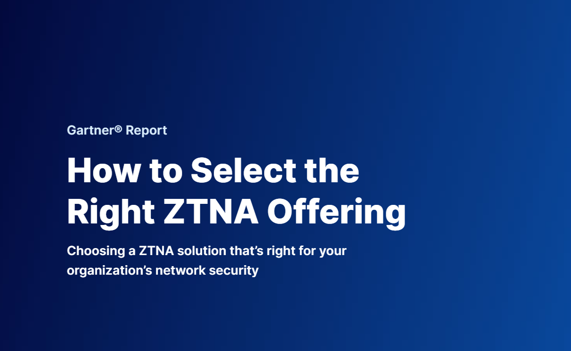 Gartner Report: How To Select the Right ZTNA Offering