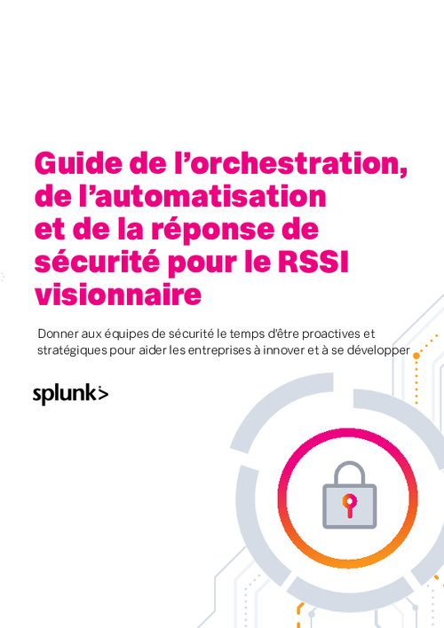Guide de l’orchestration, de l’automatisation et de la réponse de sécurité pour le RSSI visionnaire