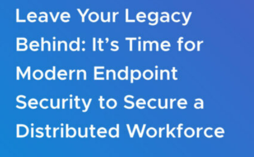 Leave Your Legacy Behind: It's Time for Modern Endpoint Security to Secure a Distributed Workforce