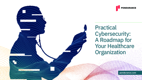 Practical Cybersecurity: A Roadmap for Your Healthcare Organization