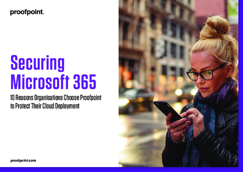 Securing Microsoft 365: 10 Reasons Organisations Choose Proofpoint to Protect Their Cloud Deployment